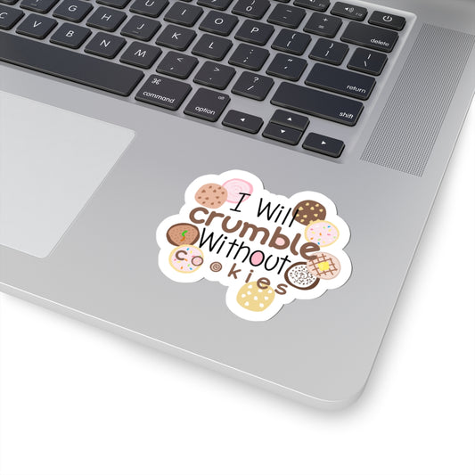 I Will Crumble Without Cookies Sticker — Cute Cookie Quote Kiss-Cut Sticker