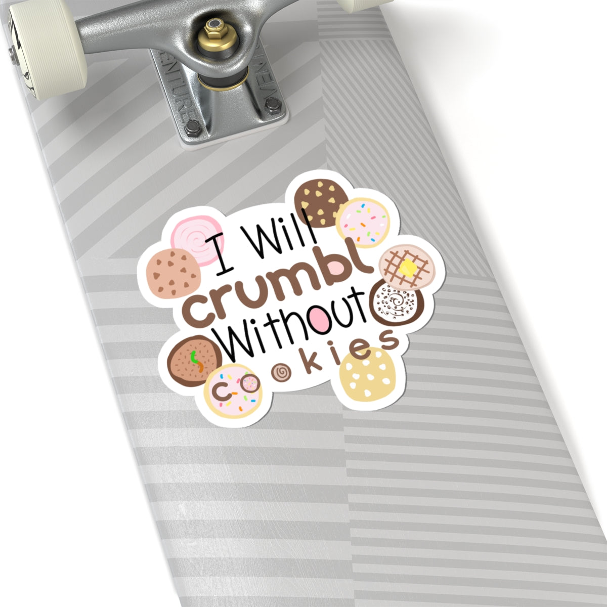I Will Crumble Without Cookies Sticker — Cute Cookie Quote Kiss-Cut Sticker